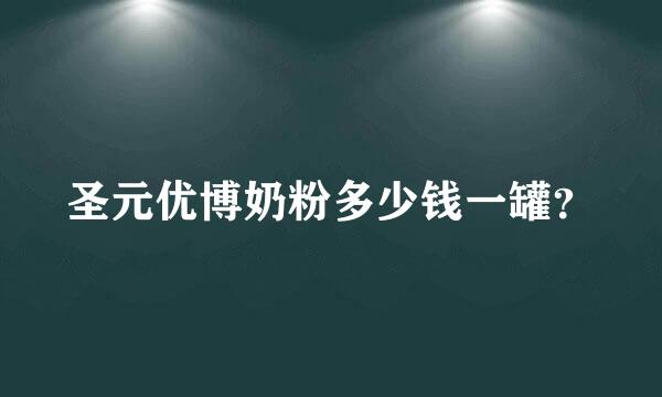 圣元优博奶粉多少钱一罐？