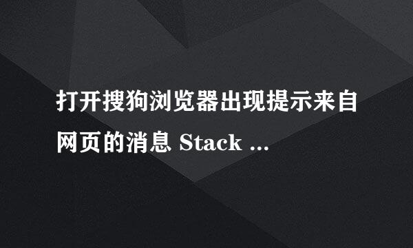 打开搜狗浏览器出现提示来自网页的消息 Stack overflow at line:1 这是怎么回事？