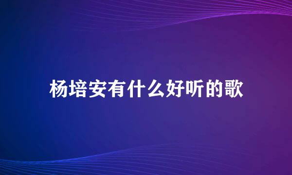 杨培安有什么好听的歌