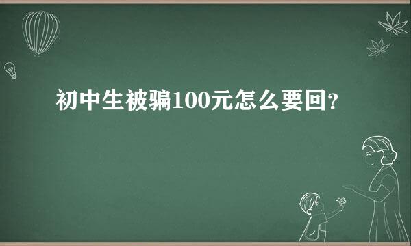 初中生被骗100元怎么要回？