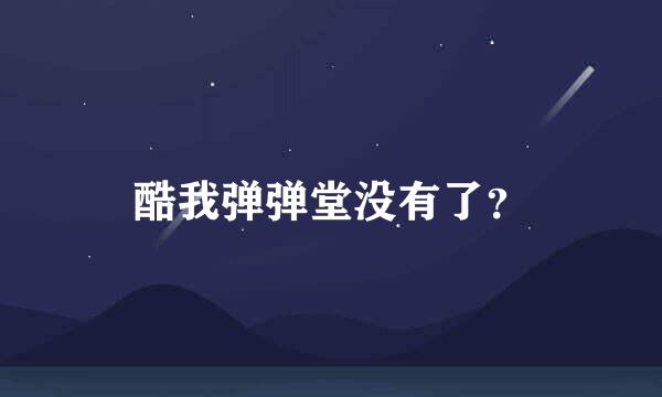 酷我弹弹堂没有了？