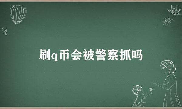 刷q币会被警察抓吗