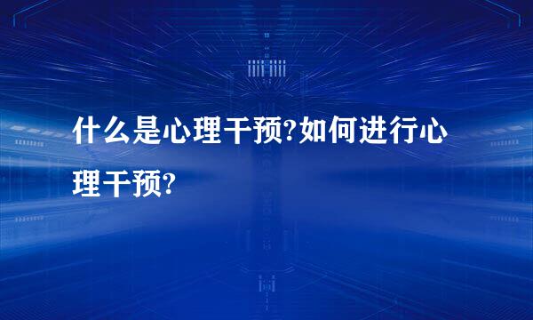 什么是心理干预?如何进行心理干预?