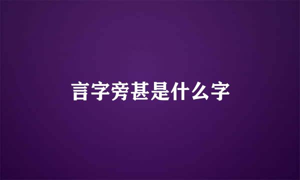 言字旁甚是什么字