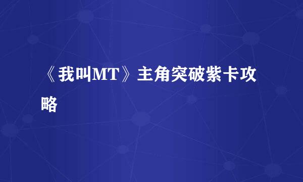 《我叫MT》主角突破紫卡攻略