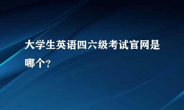 大学生英语四六级考试官网是哪个？