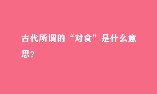 古代所谓的“对食”是什么意思？