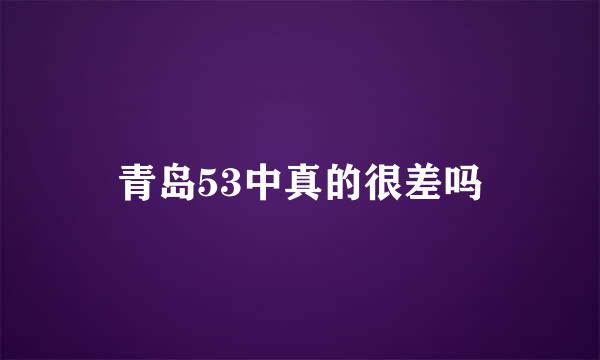 青岛53中真的很差吗