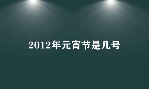 2012年元宵节是几号