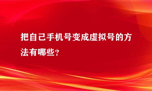 把自己手机号变成虚拟号的方法有哪些？