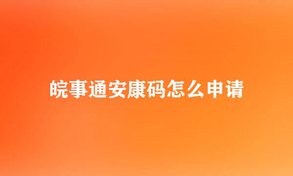 皖事通安康码怎么申请