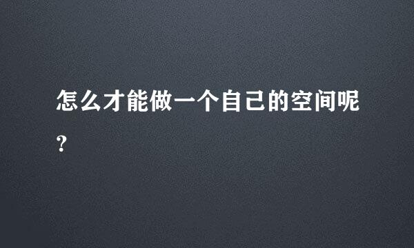 怎么才能做一个自己的空间呢？