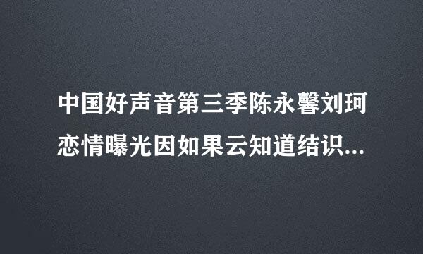 中国好声音第三季陈永馨刘珂恋情曝光因如果云知道结识分享谈恋爱技巧