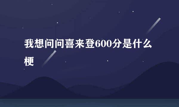 我想问问喜来登600分是什么梗