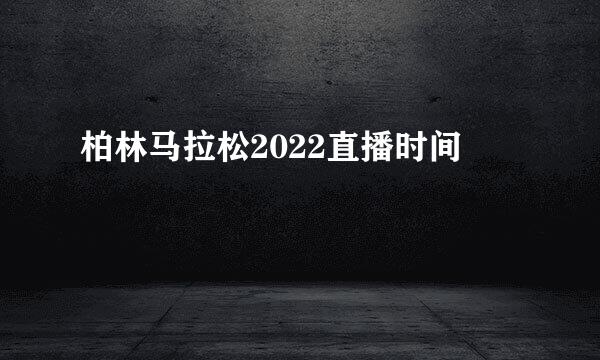 柏林马拉松2022直播时间