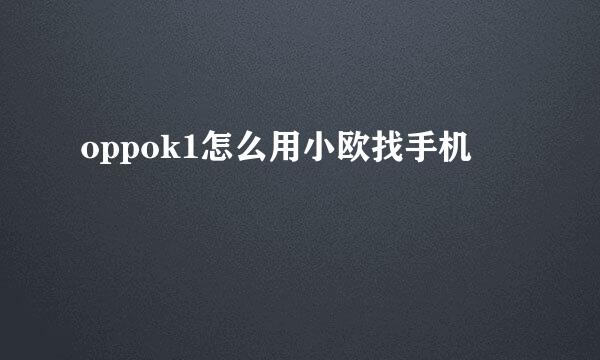 oppok1怎么用小欧找手机