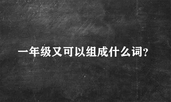 一年级又可以组成什么词？