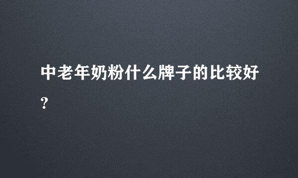 中老年奶粉什么牌子的比较好？