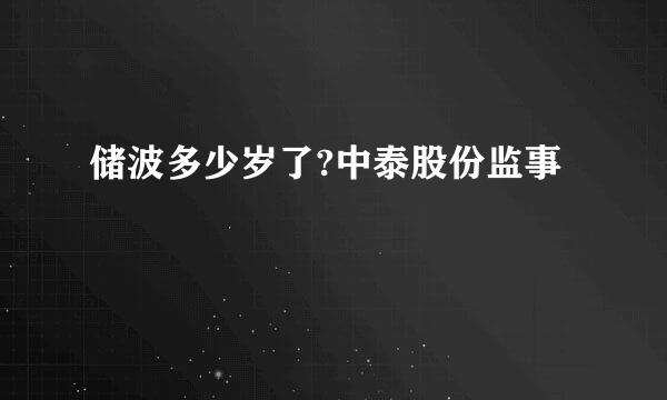 储波多少岁了?中泰股份监事