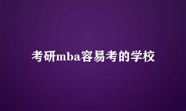 考研mba容易考的学校