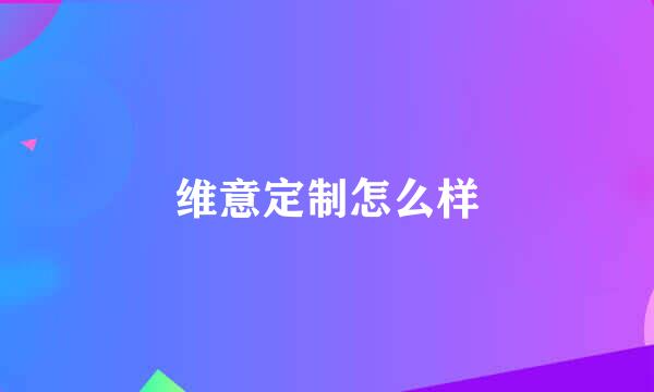 维意定制怎么样