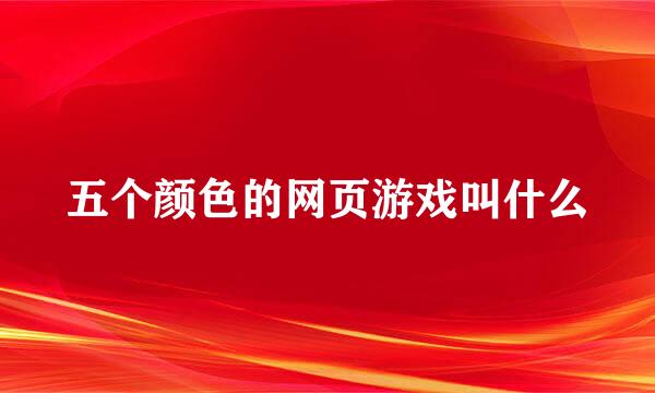 五个颜色的网页游戏叫什么