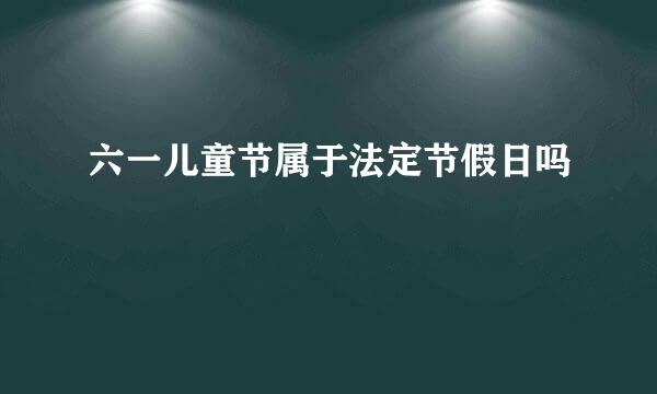 六一儿童节属于法定节假日吗