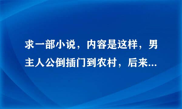 求一部小说，内容是这样，男主人公倒插门到农村，后来当上了老师，然后他媳妇不能生育，然后他先后将除了