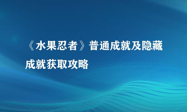 《水果忍者》普通成就及隐藏成就获取攻略