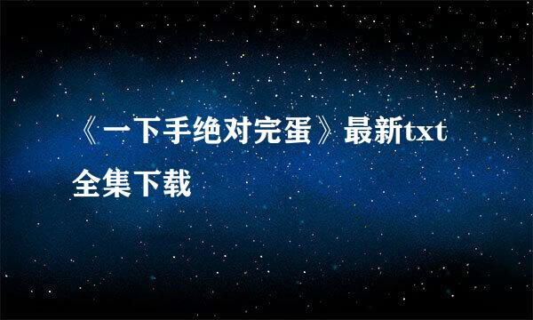 《一下手绝对完蛋》最新txt全集下载