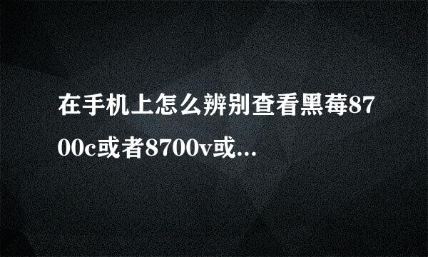 在手机上怎么辨别查看黑莓8700c或者8700v或者8700g