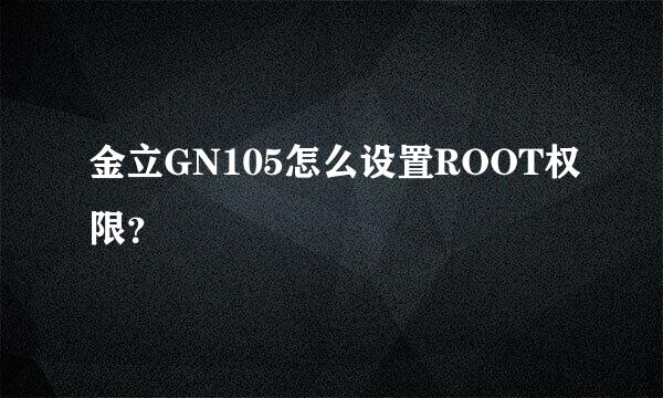 金立GN105怎么设置ROOT权限？