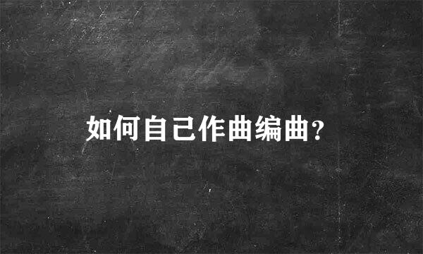 如何自己作曲编曲？