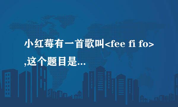 小红莓有一首歌叫<fee fi fo>,这个题目是什么 意思