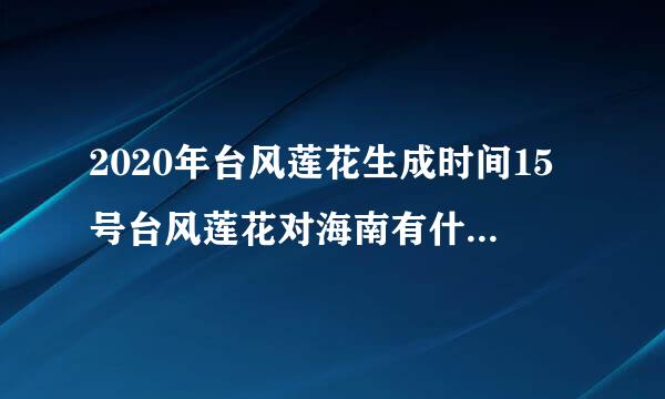 2020年台风莲花生成时间15号台风莲花对海南有什么影响？