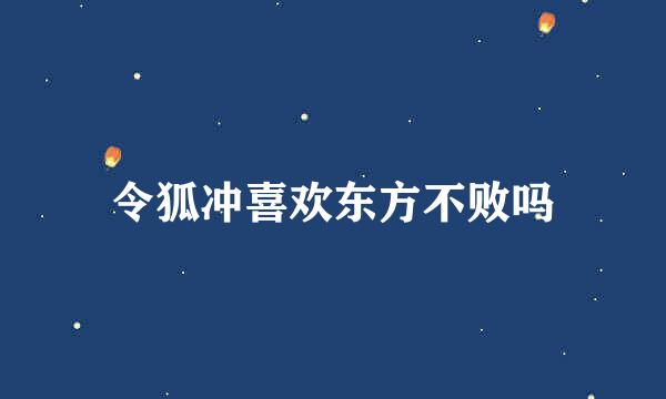 令狐冲喜欢东方不败吗