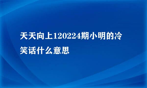 天天向上120224期小明的冷笑话什么意思