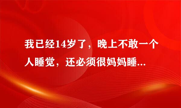 我已经14岁了，晚上不敢一个人睡觉，还必须很妈妈睡，总是疑神疑鬼，心里就是控制不住思想，去乱想，每