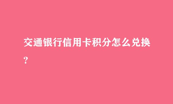 交通银行信用卡积分怎么兑换？