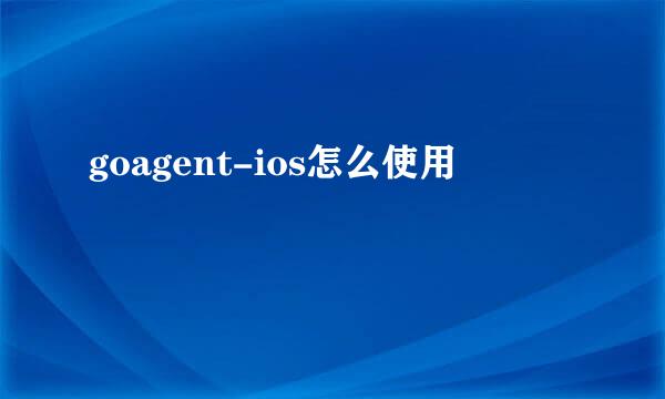 goagent-ios怎么使用