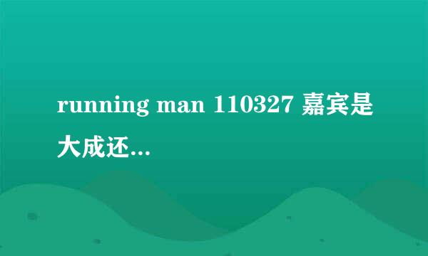 running man 110327 嘉宾是大成还是朴艺珍？