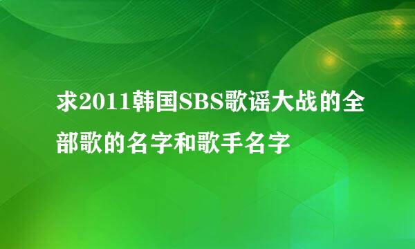 求2011韩国SBS歌谣大战的全部歌的名字和歌手名字