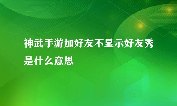 神武手游加好友不显示好友秀是什么意思