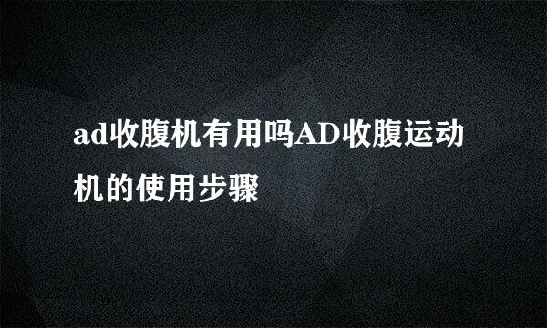 ad收腹机有用吗AD收腹运动机的使用步骤