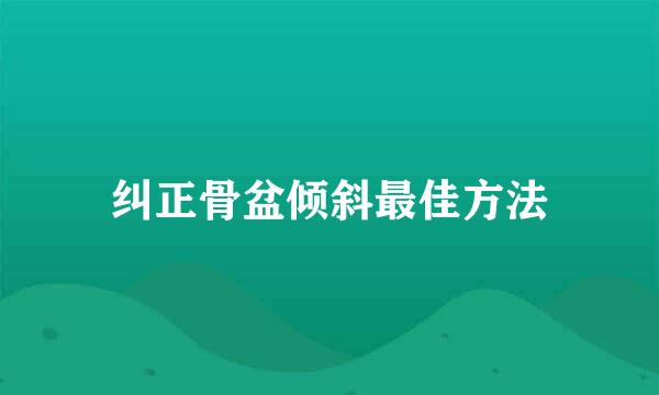 纠正骨盆倾斜最佳方法