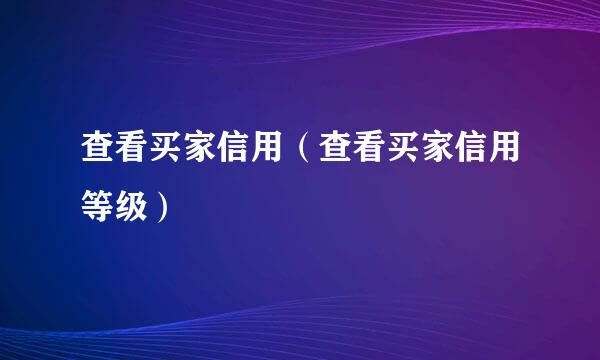 查看买家信用（查看买家信用等级）