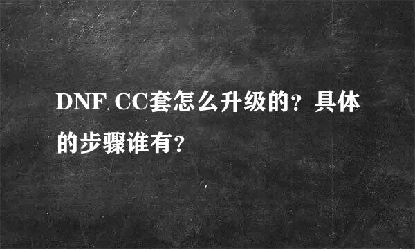 DNF CC套怎么升级的？具体的步骤谁有？