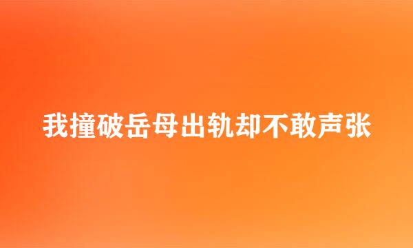 我撞破岳母出轨却不敢声张