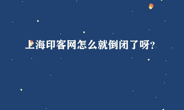 上海印客网怎么就倒闭了呀？