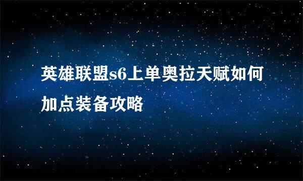 英雄联盟s6上单奥拉天赋如何加点装备攻略